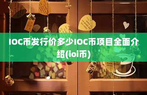 IOC币发行价多少IOC币项目全面介绍(ioi币)