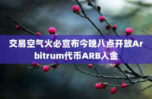 交易空气火必宣布今晚八点开放Arbitrum代币ARB入金