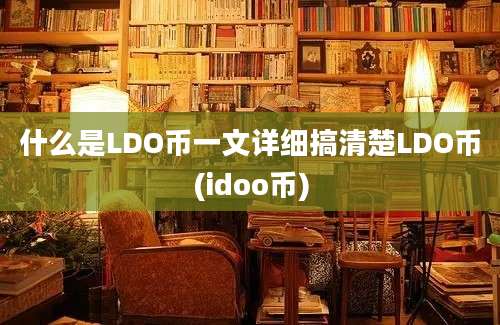 什么是LDO币一文详细搞清楚LDO币(idoo币)