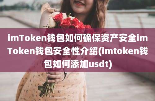 imToken钱包如何确保资产安全imToken钱包安全性介绍(imtoken钱包如何添加usdt)