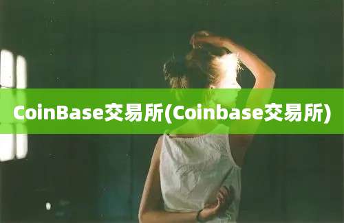 CoinBase交易所(Coinbase交易所)