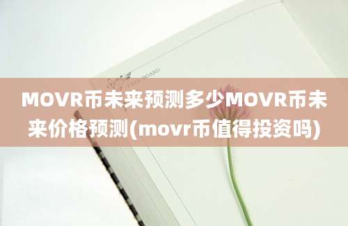 MOVR币未来预测多少MOVR币未来价格预测(movr币值得投资吗)