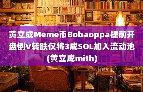 黄立成Meme币Bobaoppa提前开盘倒V转跌仅将3成SOL加入流动池(黄立成mith)