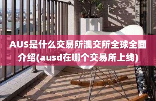 AUS是什么交易所澳交所全球全面介绍(ausd在哪个交易所上线)