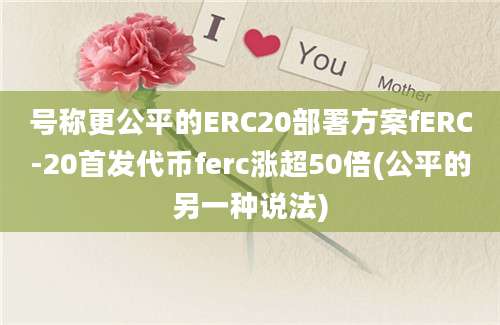 号称更公平的ERC20部署方案fERC-20首发代币ferc涨超50倍(公平的另一种说法)