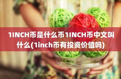 1INCH币是什么币1INCH币中文叫什么(1inch币有投资价值吗)