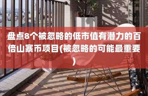 盘点8个被忽略的低市值有潜力的百倍山寨币项目(被忽略的可能最重要)