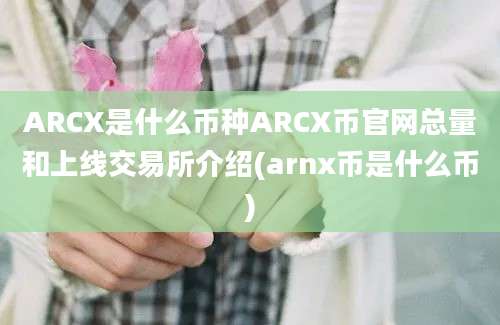 ARCX是什么币种ARCX币官网总量和上线交易所介绍(arnx币是什么币)