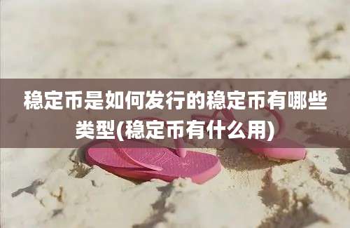 稳定币是如何发行的稳定币有哪些类型(稳定币有什么用)