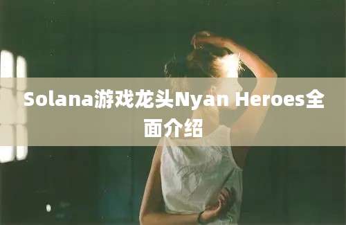 Solana游戏龙头Nyan Heroes全面介绍