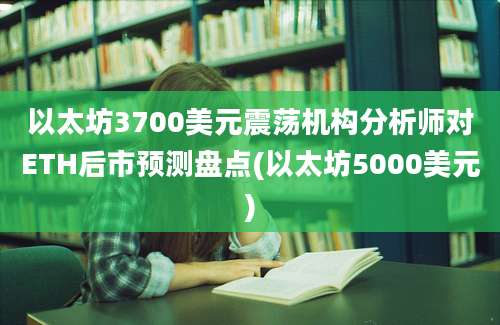 以太坊3700美元震荡机构分析师对ETH后市预测盘点(以太坊5000美元)