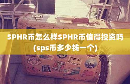 SPHR币怎么样SPHR币值得投资吗(sps币多少钱一个)