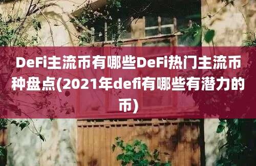 DeFi主流币有哪些DeFi热门主流币种盘点(2021年defi有哪些有潜力的币)