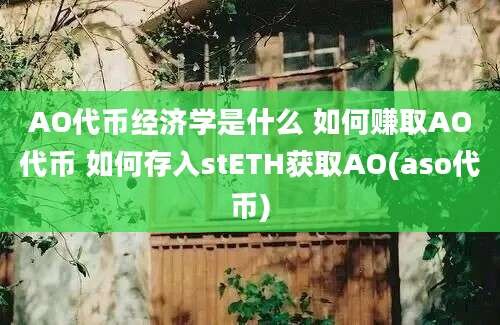 AO代币经济学是什么 如何赚取AO代币 如何存入stETH获取AO(aso代币)