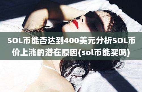 SOL币能否达到400美元分析SOL币价上涨的潜在原因(sol币能买吗)