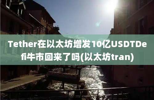 Tether在以太坊增发10亿USDTDefi牛市回来了吗(以太坊tran)