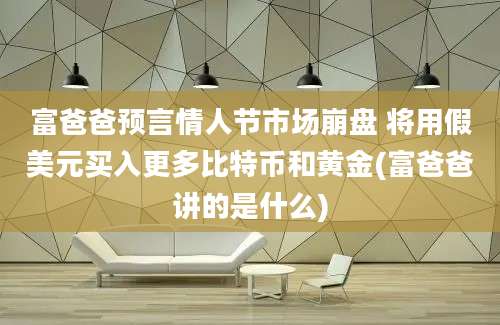 富爸爸预言情人节市场崩盘 将用假美元买入更多比特币和黄金(富爸爸讲的是什么)