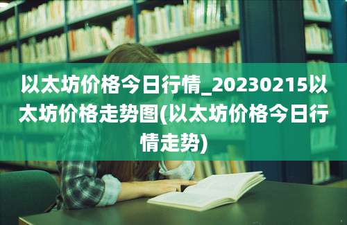 以太坊价格今日行情_20230215以太坊价格走势图(以太坊价格今日行情走势)