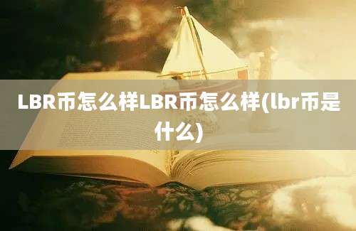 LBR币怎么样LBR币怎么样(lbr币是什么)