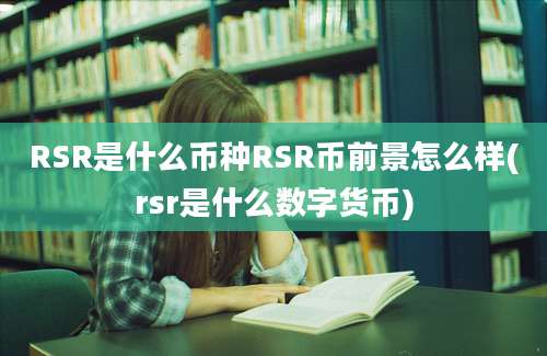 RSR是什么币种RSR币前景怎么样(rsr是什么数字货币)