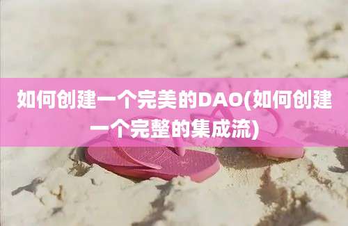 如何创建一个完美的DAO(如何创建一个完整的集成流)