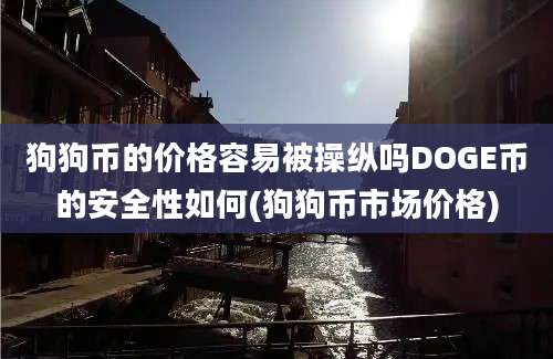 狗狗币的价格容易被操纵吗DOGE币的安全性如何(狗狗币市场价格)