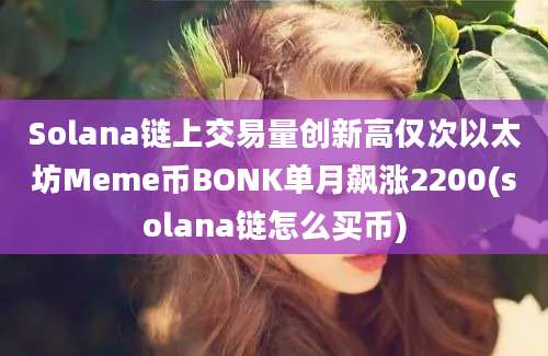 Solana链上交易量创新高仅次以太坊Meme币BONK单月飙涨2200(solana链怎么买币)