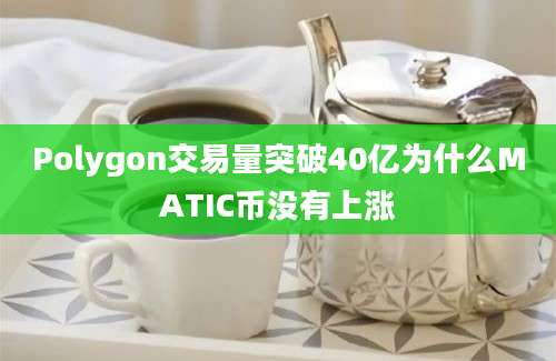 Polygon交易量突破40亿为什么MATIC币没有上涨