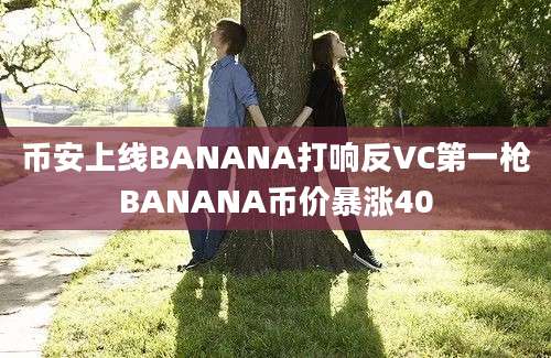 币安上线BANANA打响反VC第一枪BANANA币价暴涨40