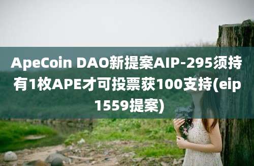 ApeCoin DAO新提案AIP-295须持有1枚APE才可投票获100支持(eip 1559提案)