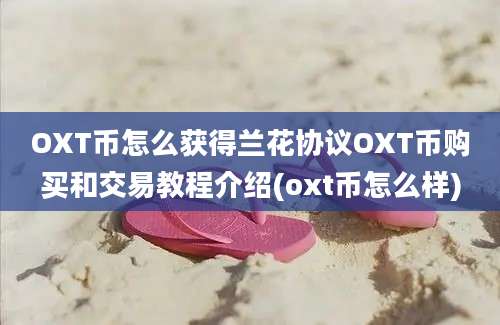 OXT币怎么获得兰花协议OXT币购买和交易教程介绍(oxt币怎么样)