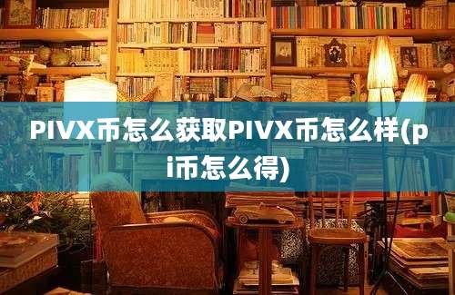 PIVX币怎么获取PIVX币怎么样(pi币怎么得)