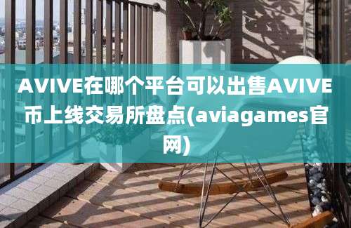 AVIVE在哪个平台可以出售AVIVE币上线交易所盘点(aviagames官网)